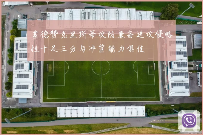基德赞克里斯蒂攻防兼备进攻侵略性十足三分与冲筐能力俱佳